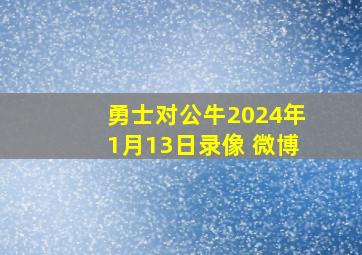 勇士对公牛2024年1月13日录像 微博